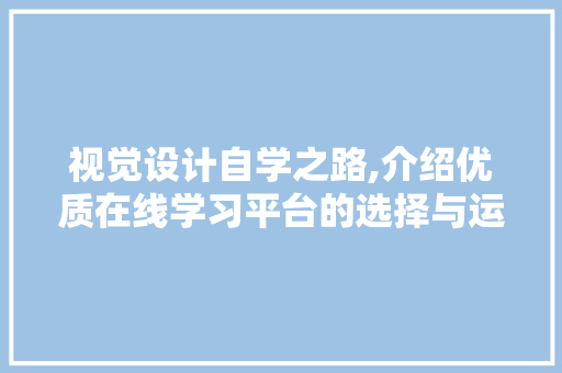 视觉设计自学之路,介绍优质在线学习平台的选择与运用