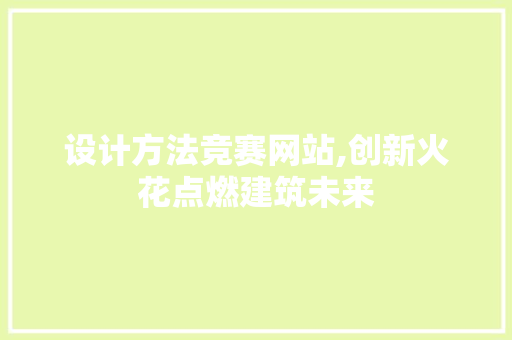 设计方法竞赛网站,创新火花点燃建筑未来