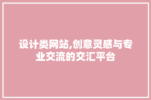 设计类网站,创意灵感与专业交流的交汇平台