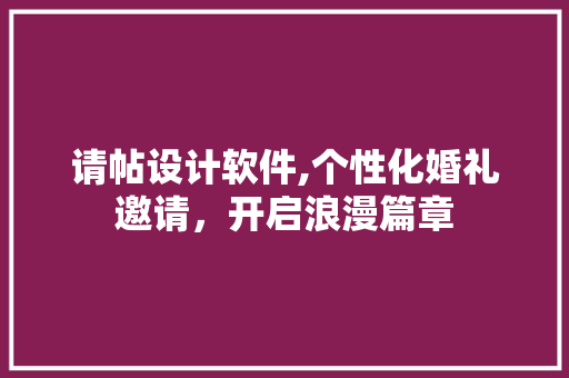 请帖设计软件,个性化婚礼邀请，开启浪漫篇章