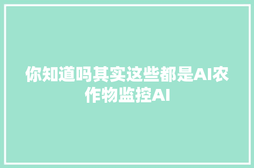 你知道吗其实这些都是AI农作物监控AI