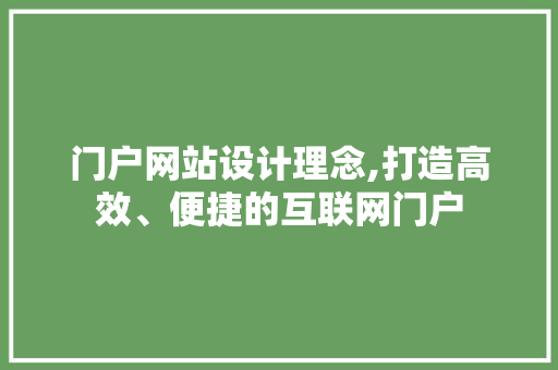 门户网站设计理念,打造高效、便捷的互联网门户