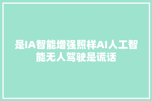 是IA智能增强照样AI人工智能无人驾驶是谎话