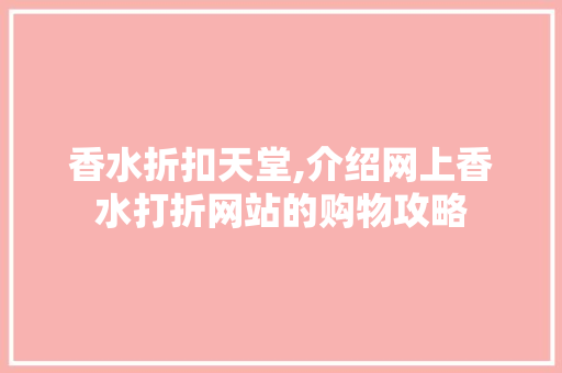 香水折扣天堂,介绍网上香水打折网站的购物攻略