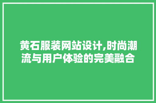 黄石服装网站设计,时尚潮流与用户体验的完美融合