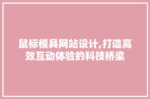 鼠标模具网站设计,打造高效互动体验的科技桥梁