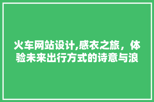 火车网站设计,感衣之旅，体验未来出行方式的诗意与浪漫