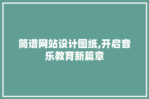 简谱网站设计图纸,开启音乐教育新篇章