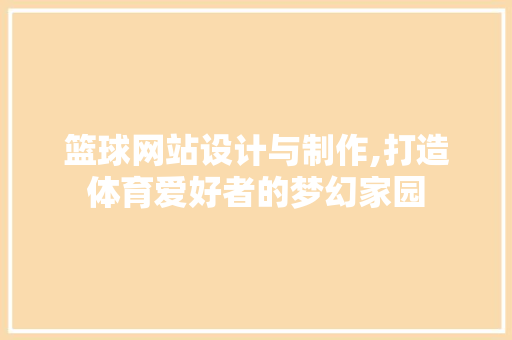 篮球网站设计与制作,打造体育爱好者的梦幻家园