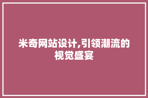 米奇网站设计,引领潮流的视觉盛宴