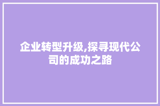 企业转型升级,探寻现代公司的成功之路