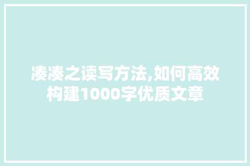 凑凑之读写方法,如何高效构建1000字优质文章