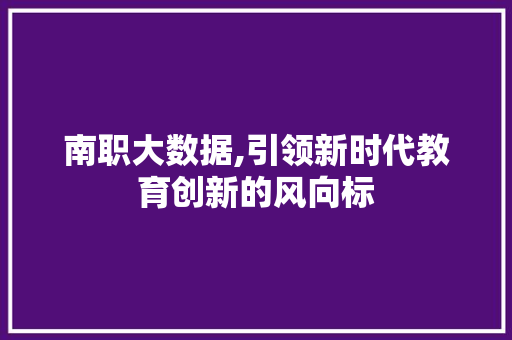 南职大数据,引领新时代教育创新的风向标