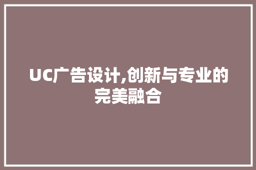 UC广告设计,创新与专业的完美融合