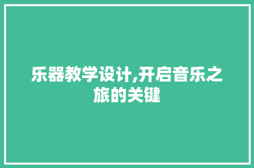 乐器教学设计,开启音乐之旅的关键