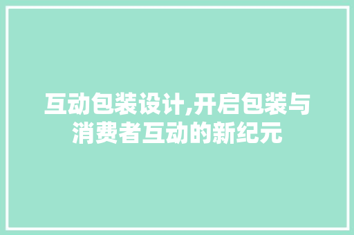 互动包装设计,开启包装与消费者互动的新纪元