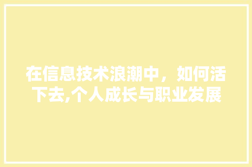 在信息技术浪潮中，如何活下去,个人成长与职业发展之路