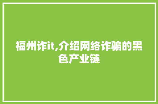 福州诈it,介绍网络诈骗的黑色产业链