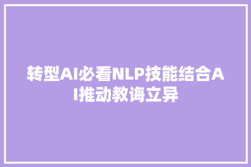 转型AI必看NLP技能结合AI推动教诲立异