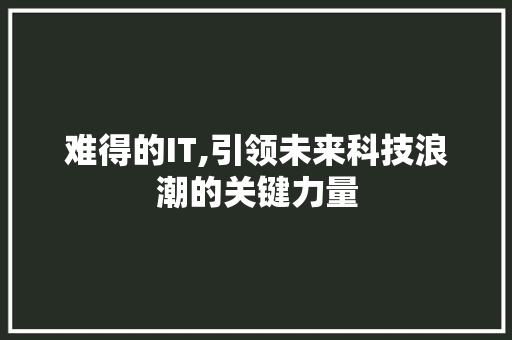 难得的IT,引领未来科技浪潮的关键力量