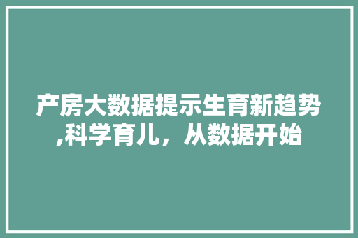 产房大数据提示生育新趋势,科学育儿，从数据开始