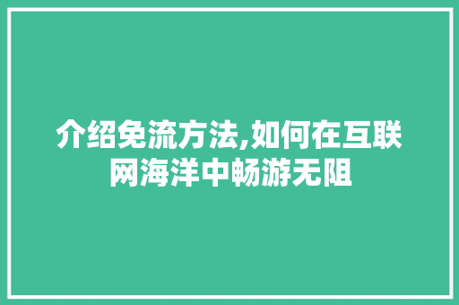 介绍免流方法,如何在互联网海洋中畅游无阻