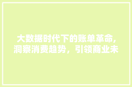 大数据时代下的账单革命,洞察消费趋势，引领商业未来