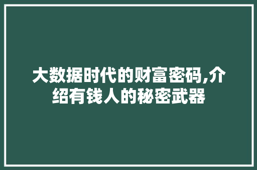 大数据时代的财富密码,介绍有钱人的秘密武器