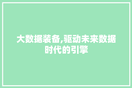 大数据装备,驱动未来数据时代的引擎