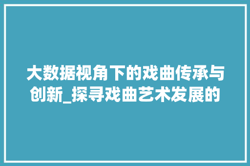 大数据视角下的戏曲传承与创新_探寻戏曲艺术发展的新路径