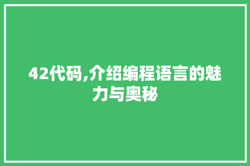 42代码,介绍编程语言的魅力与奥秘