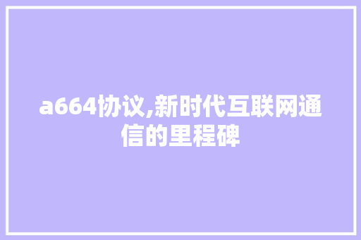 a664协议,新时代互联网通信的里程碑