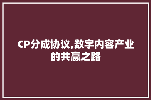 CP分成协议,数字内容产业的共赢之路