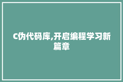 C伪代码库,开启编程学习新篇章