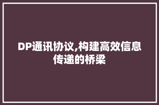 DP通讯协议,构建高效信息传递的桥梁