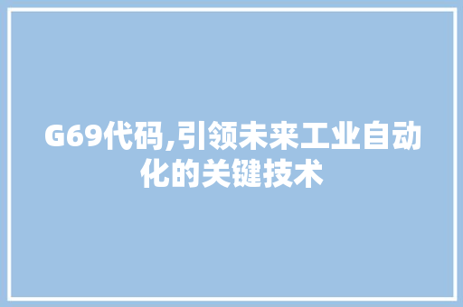 G69代码,引领未来工业自动化的关键技术