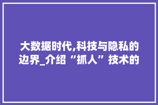 大数据时代,科技与隐私的边界_介绍“抓人”技术的新挑战