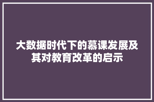 大数据时代下的慕课发展及其对教育改革的启示