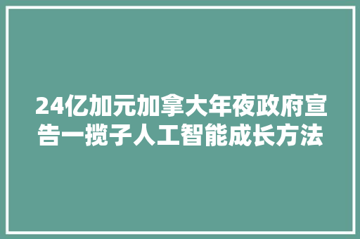 24亿加元加拿大年夜政府宣告一揽子人工智能成长方法