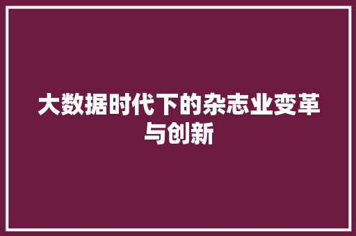 大数据时代下的杂志业变革与创新