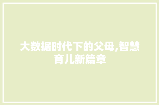 大数据时代下的父母,智慧育儿新篇章