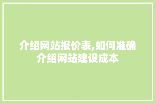 介绍网站报价表,如何准确介绍网站建设成本