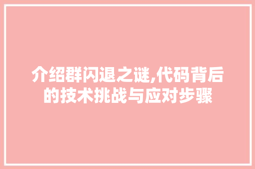 介绍群闪退之谜,代码背后的技术挑战与应对步骤