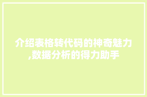 介绍表格转代码的神奇魅力,数据分析的得力助手