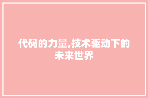 代码的力量,技术驱动下的未来世界