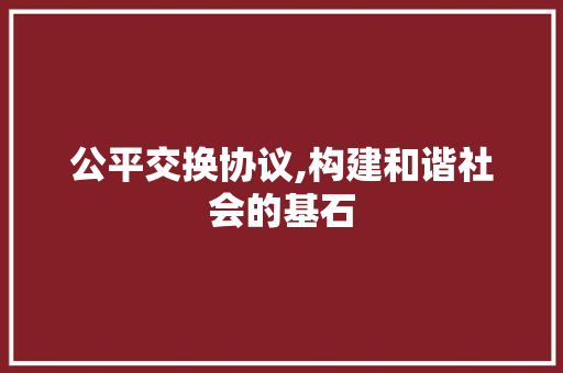 公平交换协议,构建和谐社会的基石