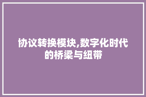 协议转换模块,数字化时代的桥梁与纽带