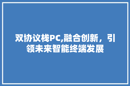 双协议栈PC,融合创新，引领未来智能终端发展