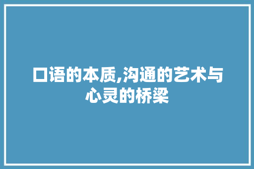 口语的本质,沟通的艺术与心灵的桥梁