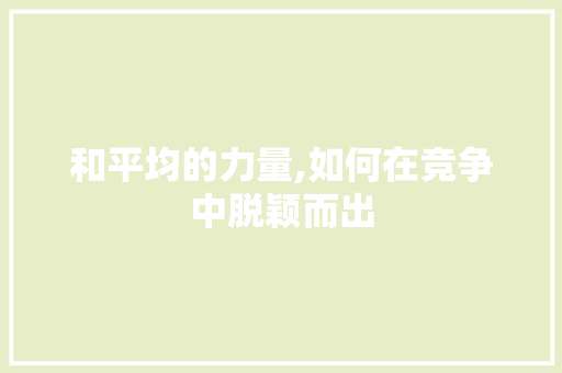 和平均的力量,如何在竞争中脱颖而出